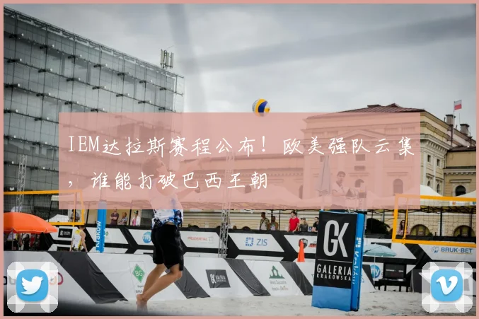 IEM达拉斯赛程公布！欧美强队云集，谁能打破巴西王朝